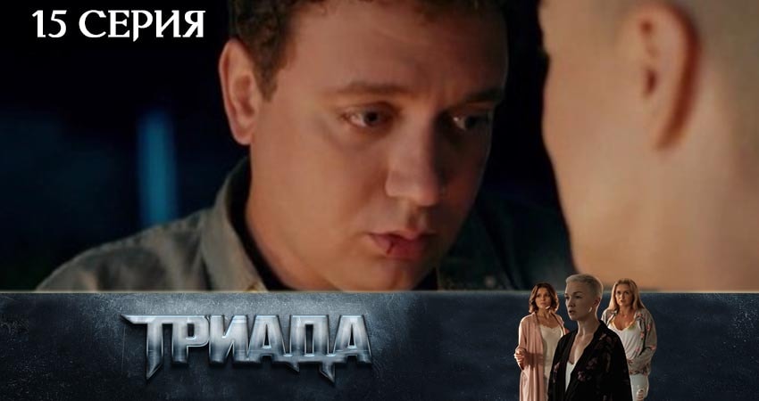 Сериал Триада (2019) 1 сезон 15 серия смотреть онлайн в качество 1080 HD или 4K