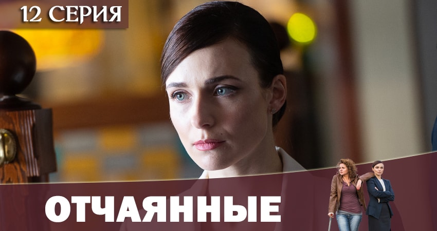 Сериал Отчаянные 2019 1 сезон 12 серия смотреть онлайн бесплатно в хорошем качестве