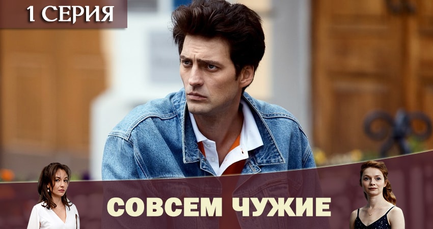 Совсем чужие (1-4,5,6 серия) сериал смотреть онлайн