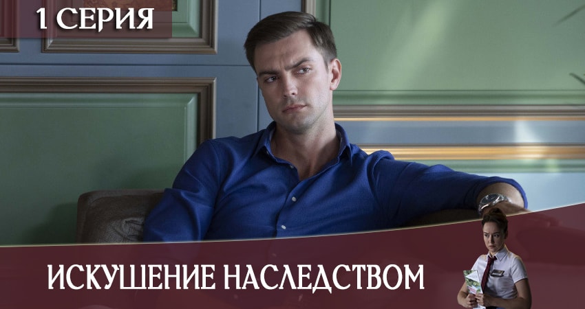 Сериал Искушение наследством 1 сезон 1 серия смотреть онлайн бесплатно в хорошем качестве