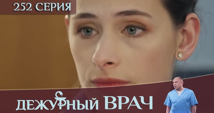 Дежурный врач 5 сезон 252 серия смотреть бесплатно в хорошем качестве