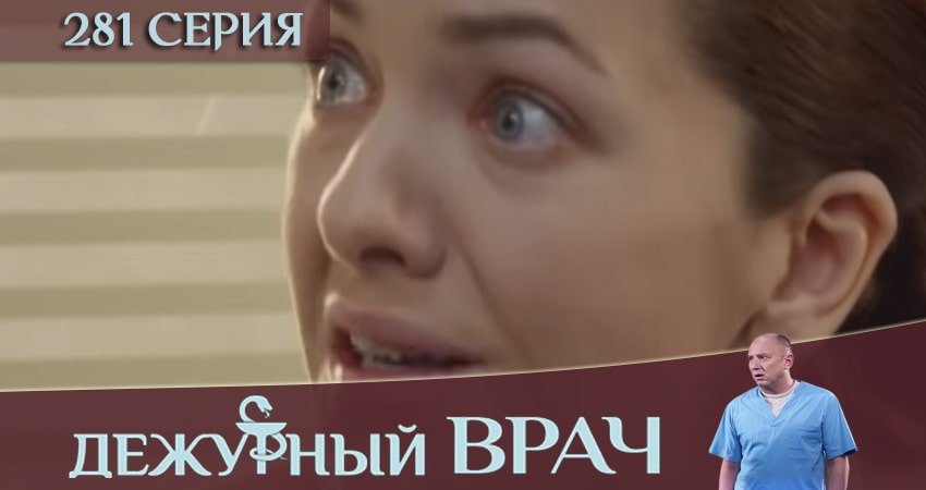 Дежурный врач 5 сезон 281 серия смотреть онлайн на телефоне бесплатно