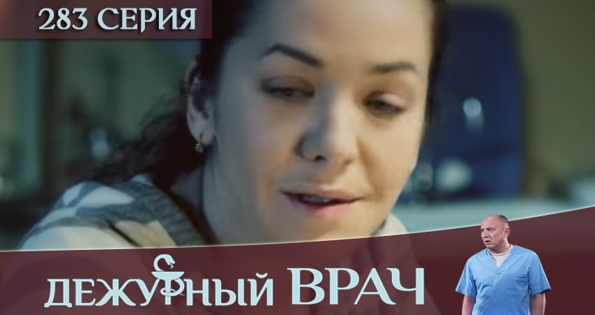 Сериал Дежурный врач (2016-2018) 5 сезон 283 серия смотреть бесплатно в хорошем качестве