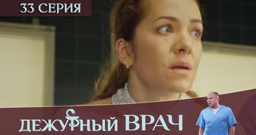 Дежурный врач 6 сезон 33 серия смотреть онлайн на телефоне бесплатно