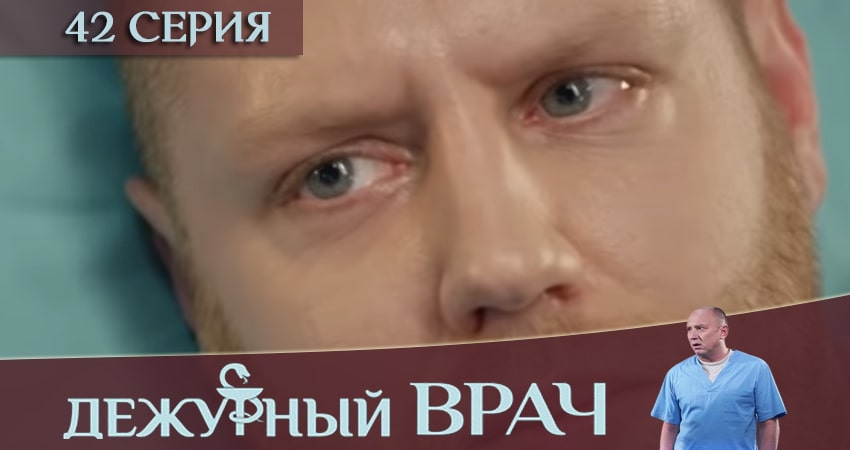 Дежурный врач 6 сезон 42 серия смотреть бесплатно в хорошем качестве