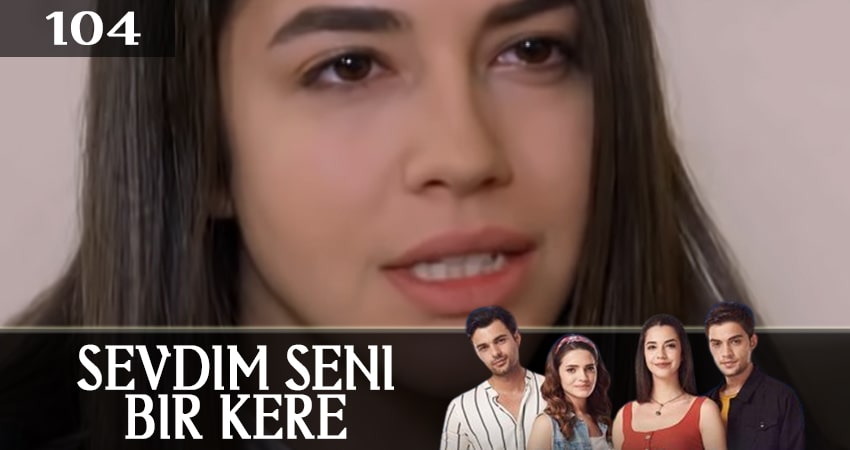 Смотреть сериал Я полюбил тебя однажды (Sevdim Seni Bir Kere) (2019) 1 сезон 104 серия в хорошем качестве онлайн