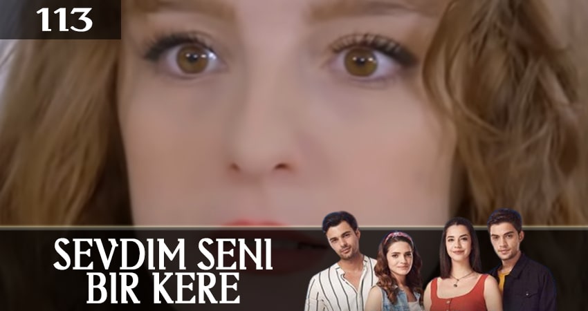 Я полюбил тебя однажды (Sevdim Seni Bir Kere) 1 сезон 113 серия смотреть полностью без перерыва