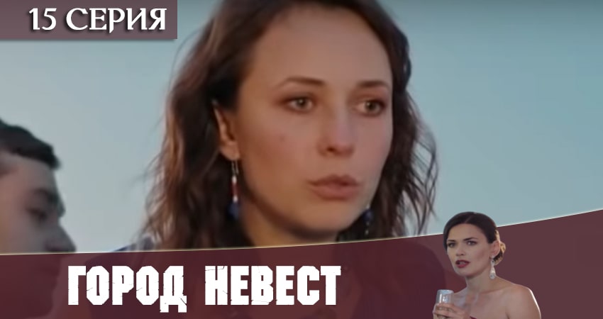 Город невест 2020 1 сезон 15 серия смотреть онлайн бесплатно в хорошем качестве