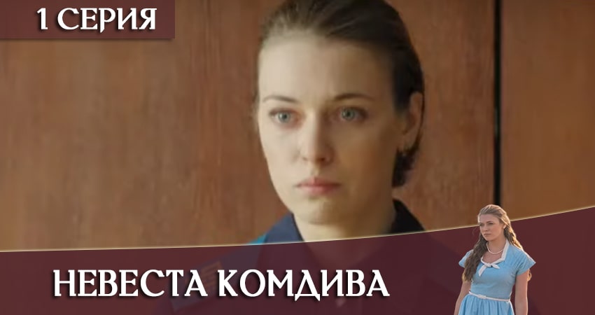 Сериал Невеста комдива (2020) 1 сезон 1 серия смотреть онлайн в качество 1080 HD или 4K