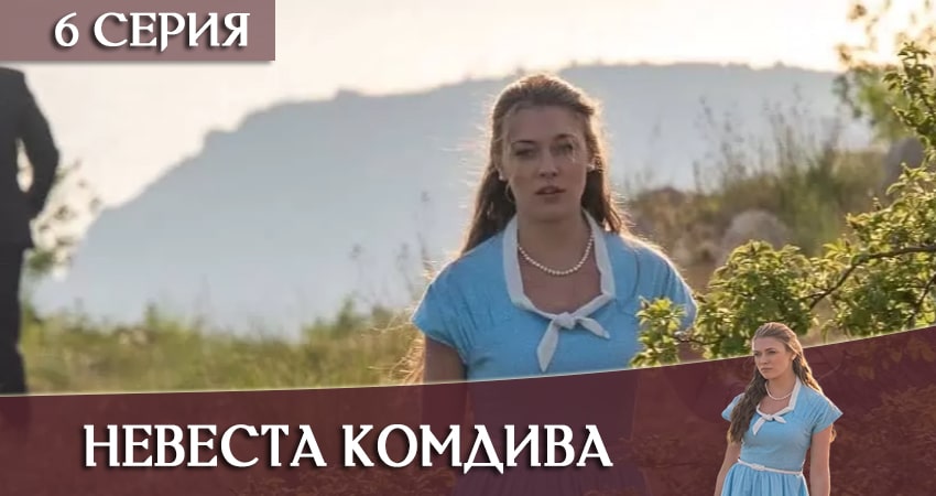 Невеста комдива 1 сезон 6 серия смотреть онлайн в качестве 4K
