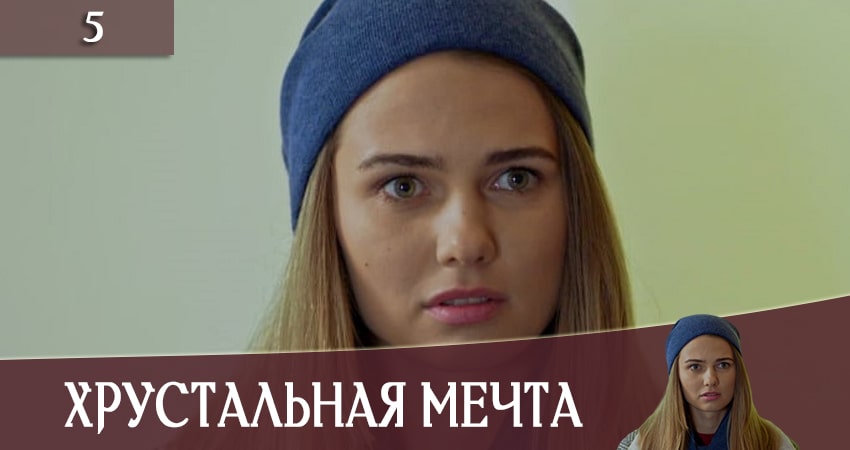 Хрустальная мечта (Кришталева мрiя) (2020) 1 сезон 5 серия смотреть в HD 1080 без регистрации