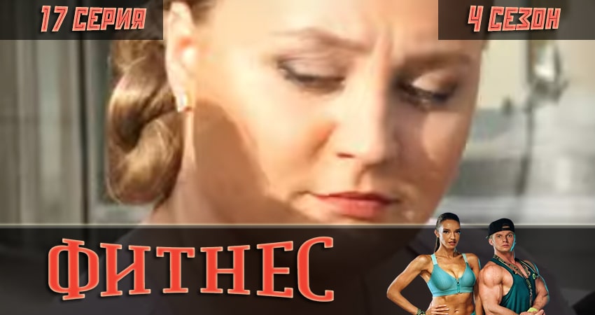 Сериал Фитнес (2018) 4 сезон 17 серия смотреть онлайн в качество 1080 HD или 4K