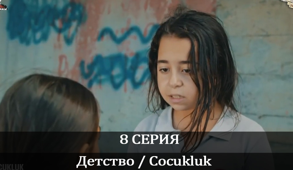 Детство / Cocukluk 1 сезон 8 серия смотреть онлайн бесплатно в хорошем качестве