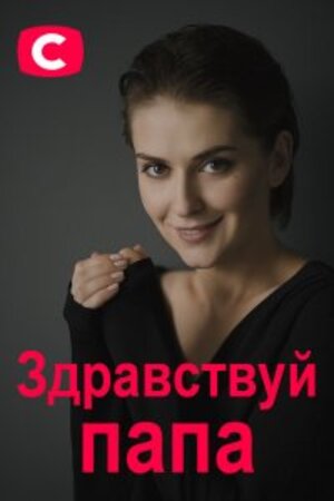 Сериал Здравствуй папа! 1 сезон смотреть онлайн в HD 1080 качестве