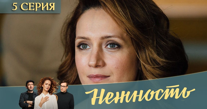 Нежность 1 сезон 5 серия смотреть бесплатно в хорошем качестве