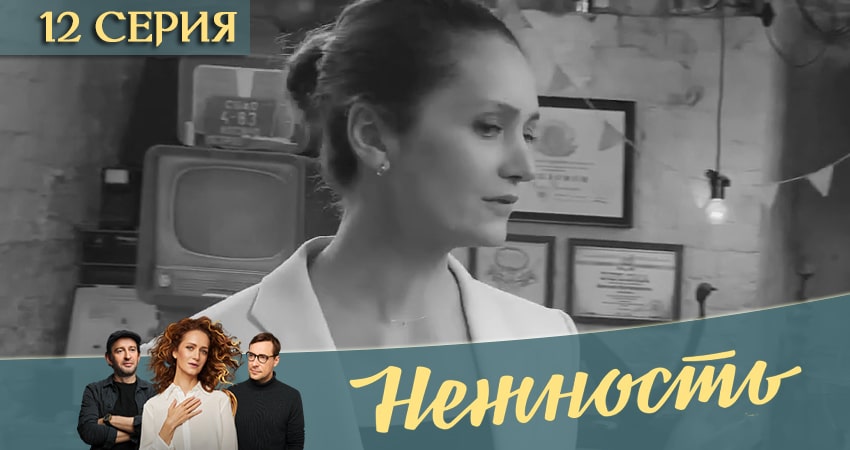Сериал Нежность 1 сезон 12 серия смотреть онлайн бесплатно в хорошем качестве