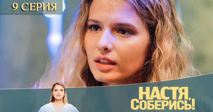 Cмотреть сериал Настя, соберись 1 сезон 9 серия онлайн бесплатно