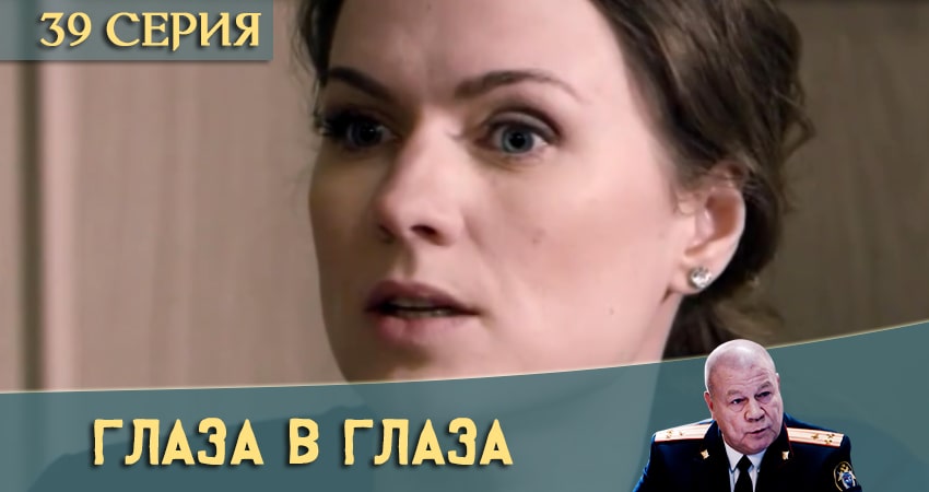 Глаза в глаза (2020) 1 сезон 39 серия полностью в хорошем качестве и бесплатно