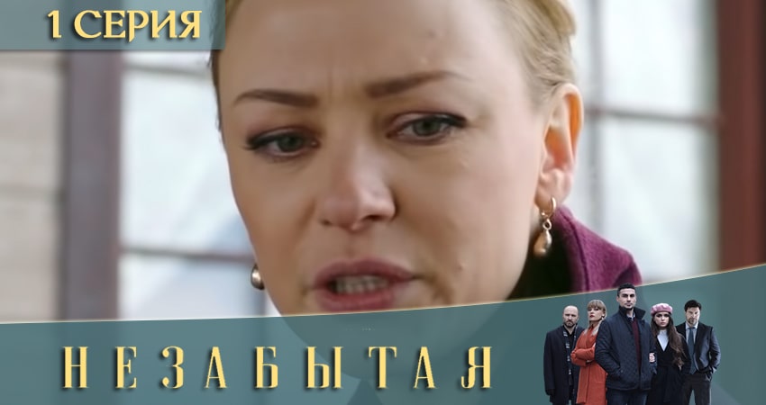 Незабытая (1-4,5,6 серия) сериал смотреть все серии