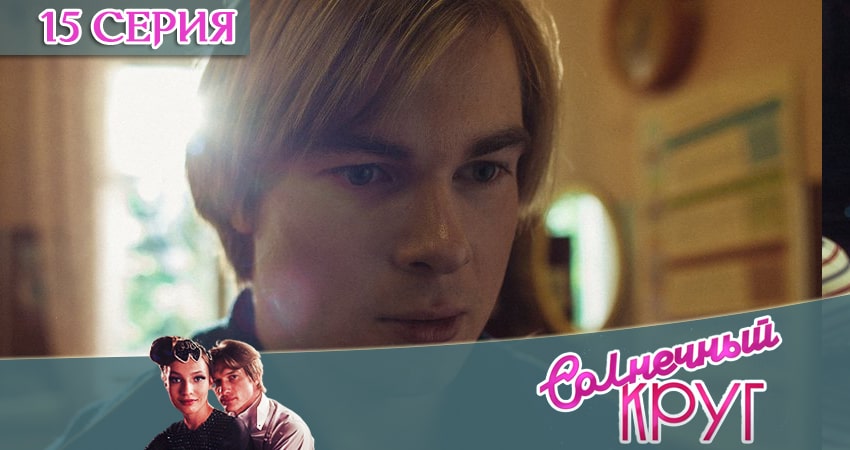 Солнечный круг 1 сезон 15 серия смотреть онлайн бесплатно в хорошем качестве