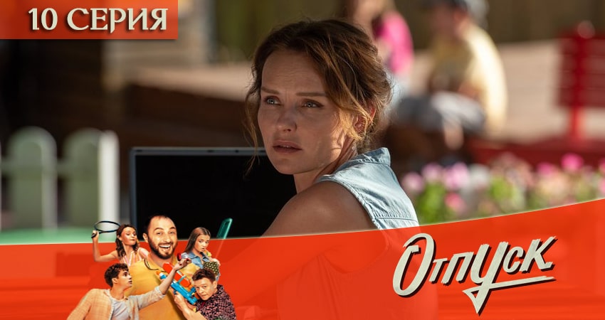 Отпуск (2021) 1 сезон 10 серия полностью в хорошем качестве и бесплатно