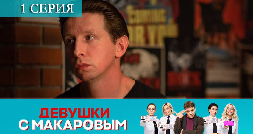 Девушки с Макаровым 1 сезон 1 серия все серии подряд онлайн бесплатно