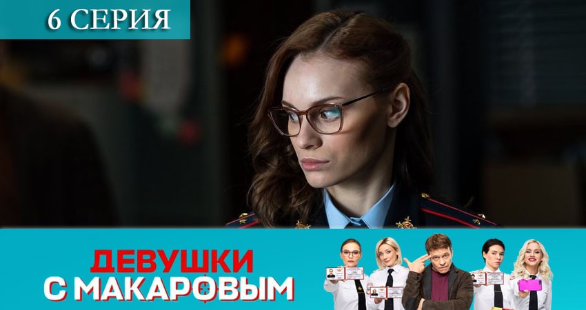 Девушки с Макаровым (2021) 1 сезон 6 серия смотреть онлайн в хорошем качестве