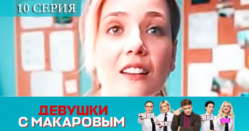 Девушки с Макаровым 1 сезон 10 серия смотреть онлайн бесплатно в хорошем качестве