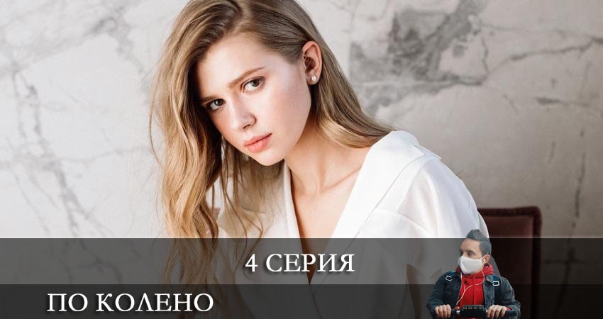 По колено 1 сезон 4 серия смотреть онлайн бесплатно в хорошем качестве