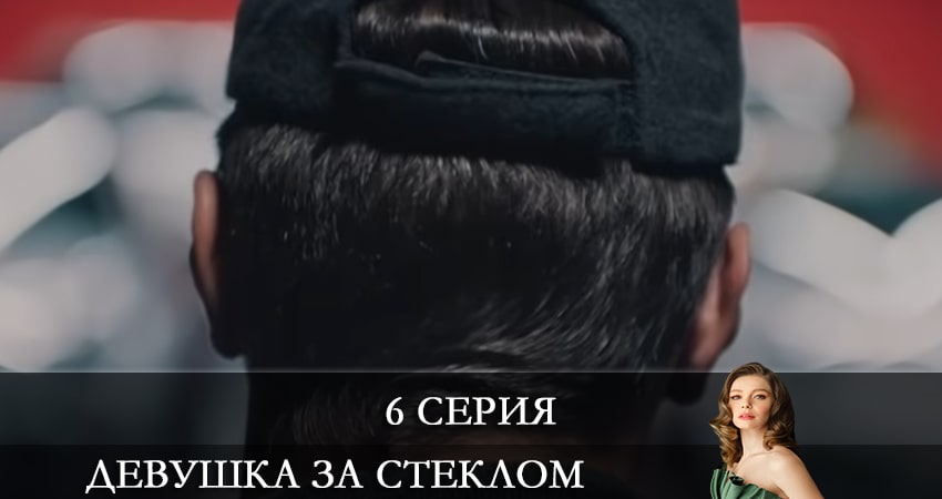 Девушка за стеклом (Camdaki Kiz) (2021) 1 сезон 6 серия смотреть онлайн в хорошем качестве