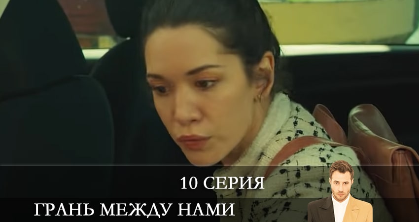 Сериал Грань между нами (Bizi Ayiran Cizgi) (2021) 1 сезон 10 серия смотреть бесплатно в хорошем качестве