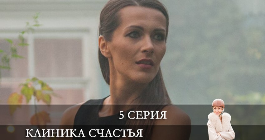 Клиника счастья (2021) 1 сезон 5 серия смотреть бесплатно полностью