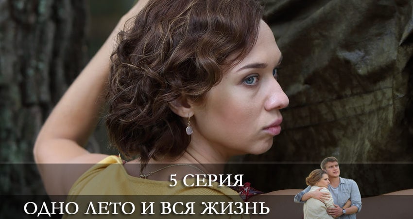 Сериал Одно лето и вся жизнь (2021) 1 сезон 5 серия смотреть бесплатно в хорошем качестве