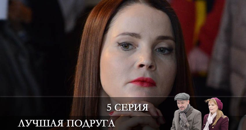Лучшая подруга (1 сезон, 1-4,5,6 серия) сериал сколько серий