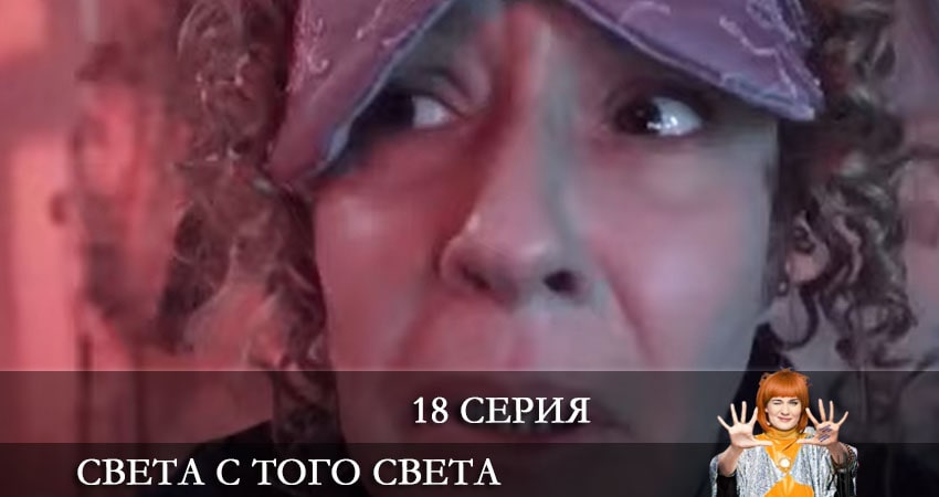 Света с того света (2021) 2 сезон 18 серия смотреть онлайн бесплатно