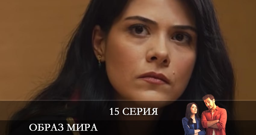 Образ мира (Dünya Hali) 1 сезон 15 серия смотреть в хорошем качестве
