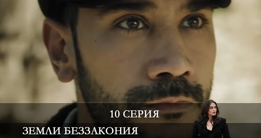 Земли беззакония (Kanunsuz Topraklar) (2021) 1 сезон 10 серия смотреть в 4K качестве онлайн