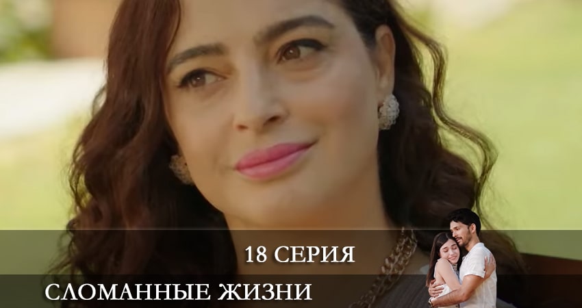 Смотреть Сломанные жизни (Kırık Hayatlar) 1 сезон 18 серия онлайн бесплатно без смс