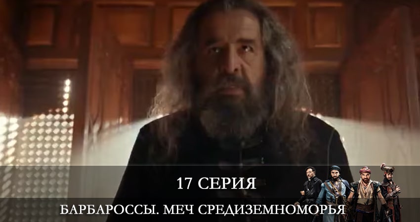 Смотреть сериал Барбароссы. Меч Средиземноморья (Barbaroslar Akdenizin Kılıcı) 1 сезон 17 серия бесплатно и без рекламы