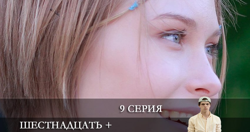 Шестнадцать + 1 сезон 9 серия все серии подряд онлайн бесплатно