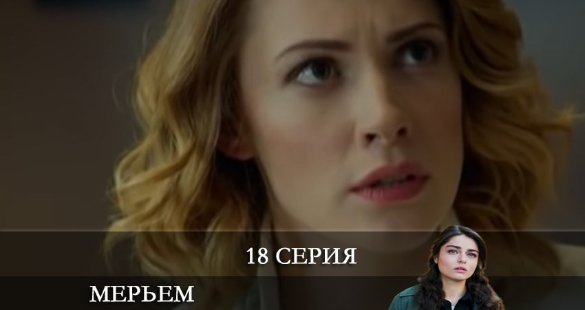 Сериал Мерьем (Meryem) 1 сезон 18 серия смотреть онлайн бесплатно в хорошем качестве