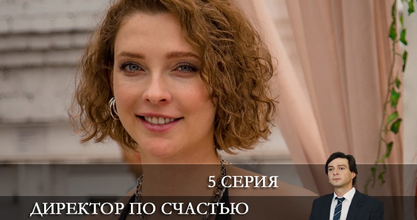 Директор по счастью 1 сезон 5 серия смотреть бесплатно в хорошем качестве