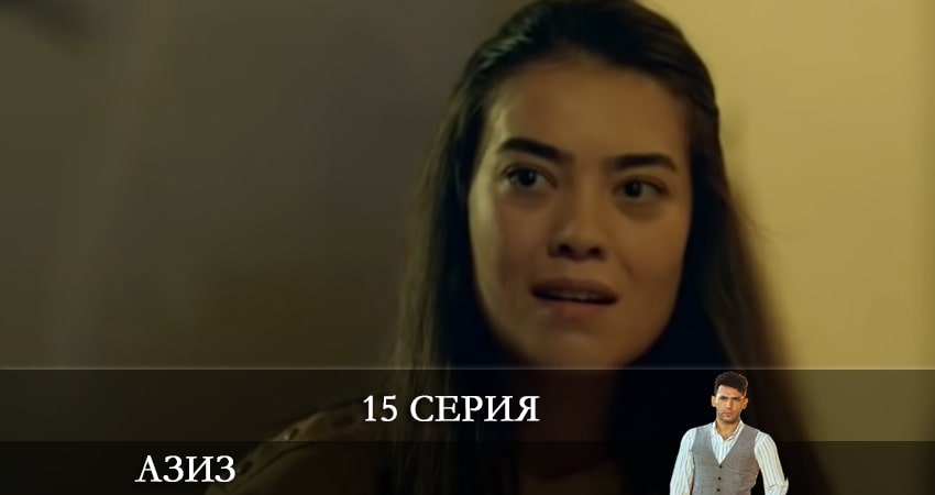 Азиз (Aziz) 1 сезон 15 серия смотреть бесплатно в хорошем качестве