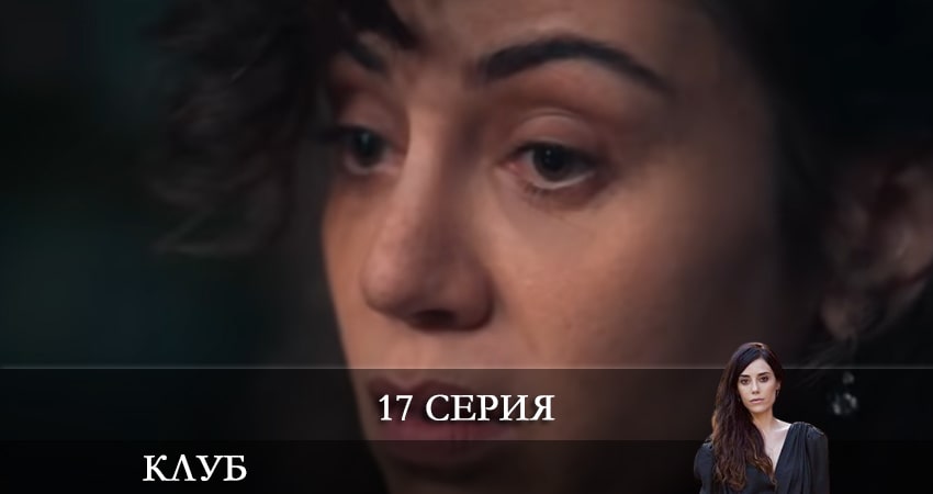 Клуб (Kulüp) 1 сезон 17 серия смотреть в хорошем качестве