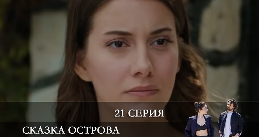 Сказка острова (Bir Ada Masalı) (2021) 1 сезон 21 серия смотреть онлайн бесплатно