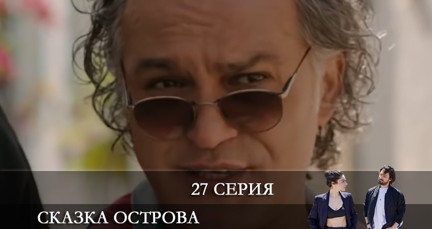 Сказка острова (Bir Ada Masalı) 1 сезон 27 серия смотреть онлайн в качестве 4K