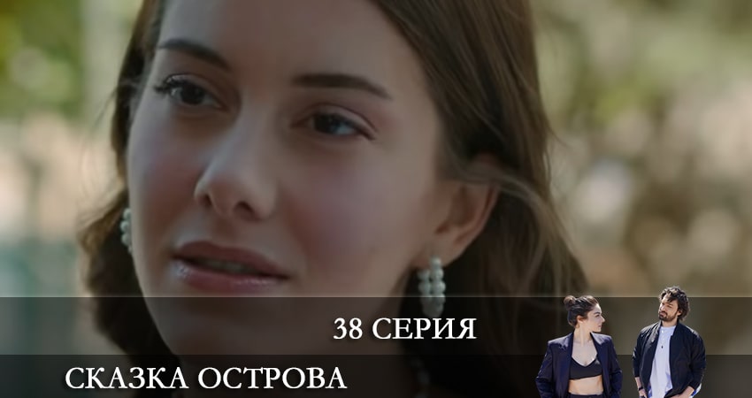Сказка острова (Bir Ada Masalı) (2021) 1 сезон 38 серия онлайн бесплатно в высоком качестве