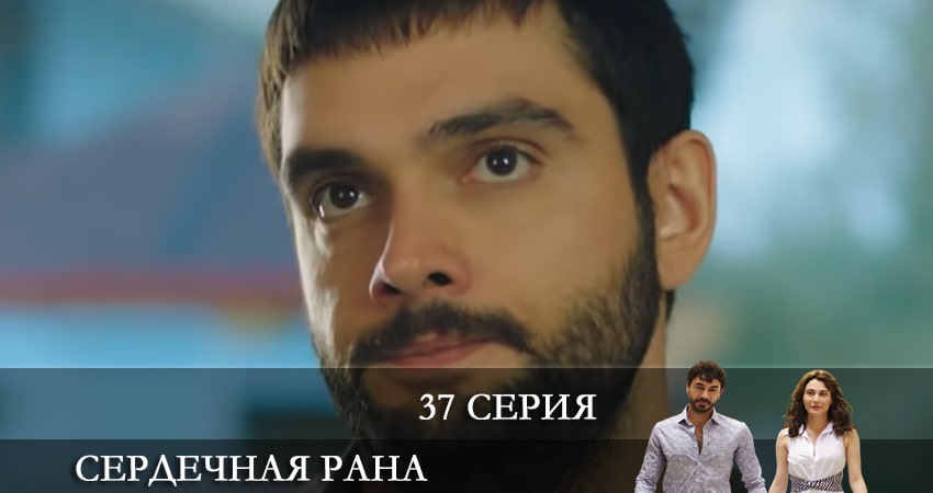 Сериал Сердечная рана (Kalp Yarasi) 1 сезон 37 серия смотреть онлайн бесплатно в хорошем качестве