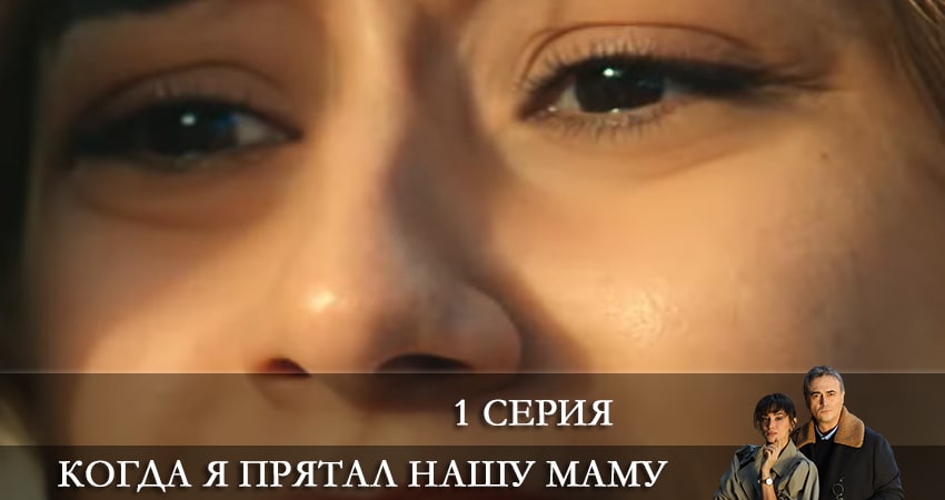 Когда я прятал нашу маму (Annemizi Saklarken) 1 сезон 1 серия смотреть онлайн 720p или 1080p