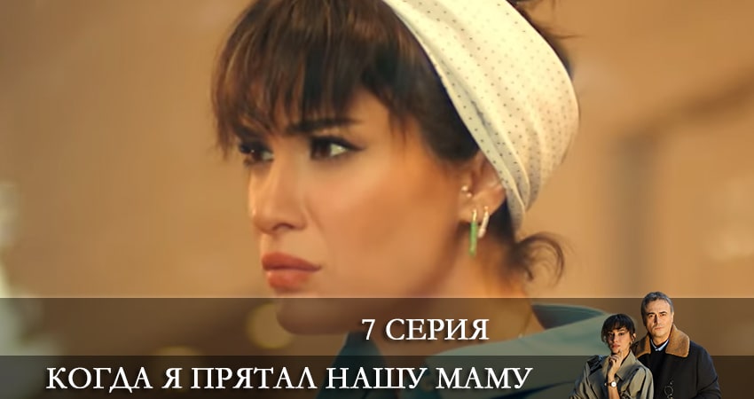 Когда я прятал нашу маму (Annemizi Saklarken) (1-10,11,12 серия) сериал 2021 актеры